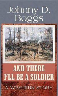 Cover image for And There I'll Be a Soldier: A Western Story