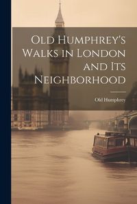 Cover image for Old Humphrey's Walks in London and Its Neighborhood