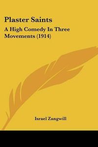 Cover image for Plaster Saints: A High Comedy in Three Movements (1914)