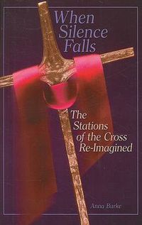 Cover image for When Silence Falls: The Stations of the Cross Re-Imagined