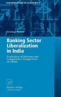 Cover image for Banking Sector Liberalization in India: Evaluation of Reforms and Comparative Perspectives on China