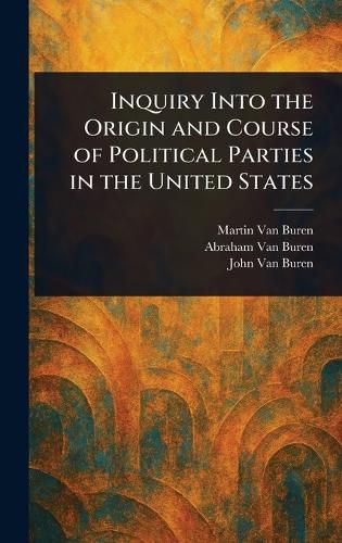 Cover image for Inquiry Into the Origin and Course of Political Parties in the United States