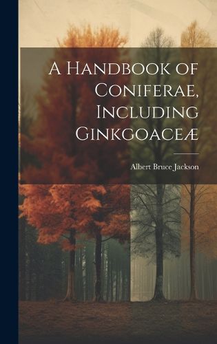 A Handbook of Coniferae, Including Ginkgoaceae