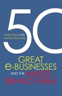 Cover image for 50 Great E-Businesses And The Minds Behind Them