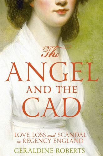 Cover image for The Angel and the Cad: Love, Loss and Scandal in Regency England