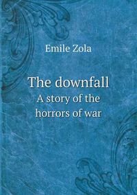 Cover image for The downfall A story of the horrors of war