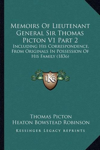 Memoirs of Lieutenant General Sir Thomas Picton V1 Part 2: Including His Correspondence, from Originals in Possession of His Family (1836)