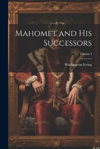 Cover image for Mahomet and His Successors; Volume I