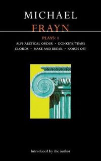 Cover image for Frayn Plays: 1: Alphabetical Order; Donkeys' Years; Clouds; Make and Break; Noises Off