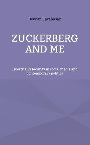 Cover image for Zuckerberg and me: Liberty and security in social media and contemporary politics