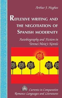 Cover image for Reflexive Writing and the Negotiation of Spanish Modernity: Autobiography and Fiction in Terenci Moix's Novels