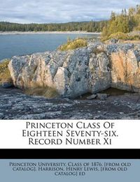 Cover image for Princeton Class of Eighteen Seventy-Six. Record Number XI