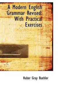 Cover image for A Modern English Grammar Revised: With Practical Exercises