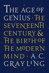 Cover image for The Age of Genius: The Seventeenth Century and the Birth of the Modern Mind