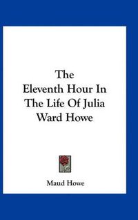 Cover image for The Eleventh Hour in the Life of Julia Ward Howe