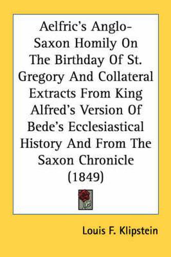 Cover image for Aelfric's Anglo-Saxon Homily on the Birthday of St. Gregory and Collateral Extracts from King Alfred's Version of Bede's Ecclesiastical History and from the Saxon Chronicle (1849)