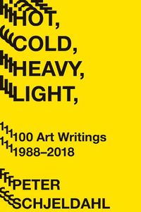 Cover image for Hot, Cold, Heavy, Light, 100 Art Writings 1988-2018