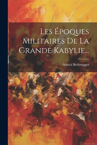 Cover image for Les Epoques Militaires De La Grande Kabylie...
