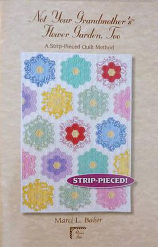 Not Your Grandmother's Flower Garden, Too: A Strip-Pieced Quilt Method