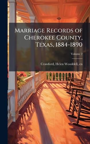 Cover image for Marriage Records of Cherokee County, Texas, 1884-1890