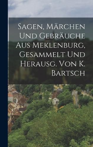 Cover image for Sagen, Maerchen Und Gebraeuche Aus Meklenburg, Gesammelt Und Herausg. Von K. Bartsch