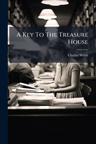 Cover image for A Key to the Treasure House: A Book of Reference Containing Complete Indexes, a Pronouncing Vocabulary, Notes on Literary Sources, and on Names, Places, Events, References, and Allusions in the Young Folks' Library
