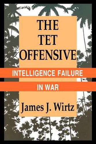 Cover image for The Tet Offensive: Intelligence Failure in War