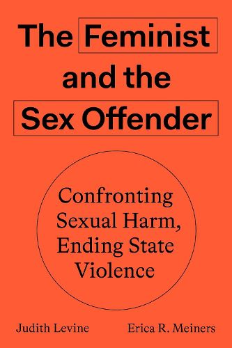 The Feminist and The Sex Offender: Confronting Sexual Harm, Ending State Violence