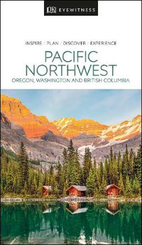 Cover image for DK Eyewitness Pacific Northwest: Oregon, Washington and British Columbia