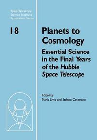 Cover image for Planets to Cosmology: Essential Science in the Final Years of the Hubble Space Telescope: Proceedings of the Space Telescope Science Institute Symposium, Held in Baltimore, Maryland May 3-6, 2004