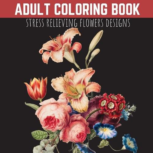 Adult Coloring Book: Stress Relieving Flowers Designs, Premium Illustrations