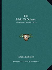 Cover image for The Maid of Orleans: A Romantic Chronicle (1850)