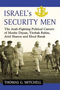 Cover image for Israel's Security Men: The Arab-Fighting Political Careers of Moshe Dayan, Yitzhak Rabin, Ariel Sharon and Ehud Barak