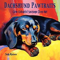 Cover image for Dachshund Pawtraits, Cute Colorful Sausage Dog Art