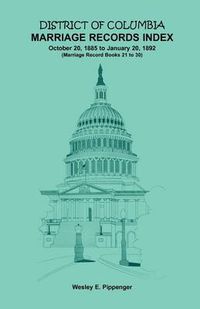 Cover image for District of Columbia Marriage Records Index, October 20, 1885 to January 20, 1892: Marriage Record Books 21 to 30