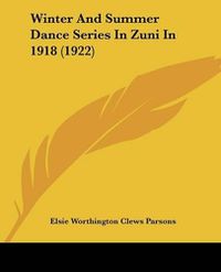 Cover image for Winter and Summer Dance Series in Zuni in 1918 (1922)