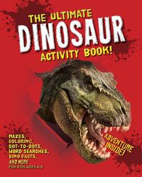 Cover image for The Ultimate Dinosaur Activity Book: Mazes, Coloring, Dot-to-Dots, Word Searches, Dino Facts and More for Kids Ages 4-8