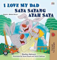 Cover image for I Love My Dad (English Malay Bilingual Book for Kids)