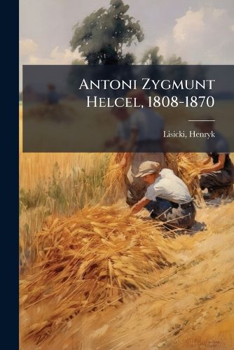 Cover image for Antoni Zygmunt Helcel, 1808-1870