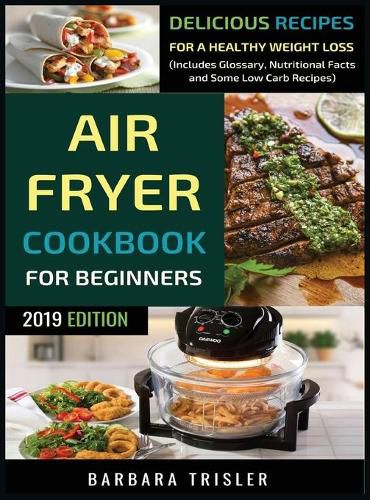 Air Fryer Cookbook For Beginners: Delicious Recipes For A Healthy Weight Loss (Including Glossary, Nutritional Facts, and Some Low Carb Recipes)