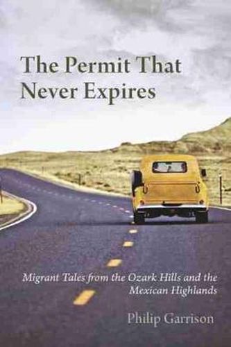 Cover image for THE PERMIT THAT NEVER EXPIRES: Migrant Tales from the Ozark Hills and the Mexican Highlands