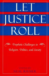 Cover image for Let Justice Roll: Prophetic Challenges in Religion, Politics and Society