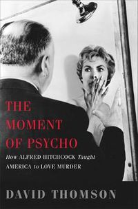 Cover image for The Moment of Psycho: How Alfred Hitchcock Taught America to Love Murder