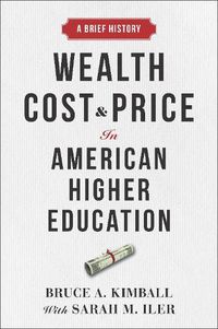 Cover image for Wealth, Cost, and Price in American Higher Education: A Brief History