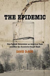 Cover image for The Epidemic: How Typhoid Devastated an American Town and How the Residents Fought Back