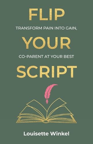 Cover image for Flip Your Script, Transform Pain into Gain, Co-parent At Your Best