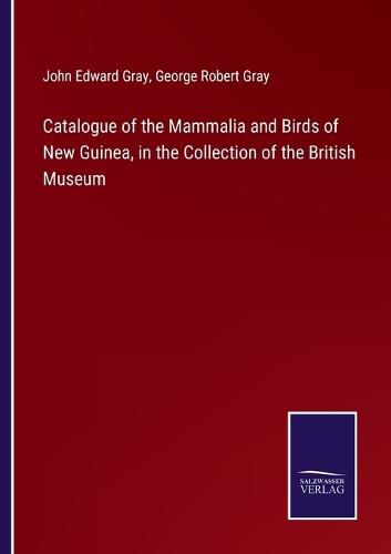 Catalogue of the Mammalia and Birds of New Guinea, in the Collection of the British Museum