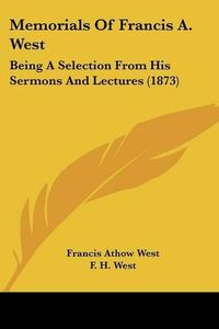 Cover image for Memorials of Francis A. West: Being a Selection from His Sermons and Lectures (1873)