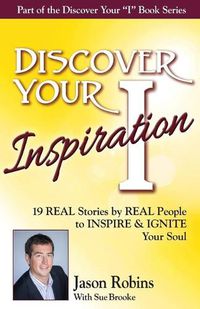 Cover image for Discover Your Inspiration Jason Robins Edition: Real Stories by Real People to Inspire and Ignite Your Soul