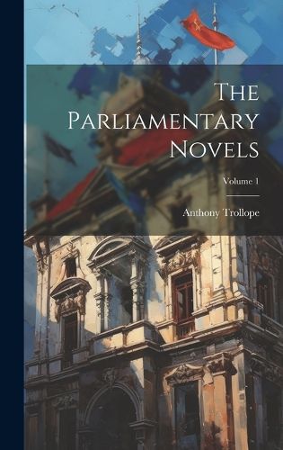 Cover image for The Parliamentary Novels; Volume 1